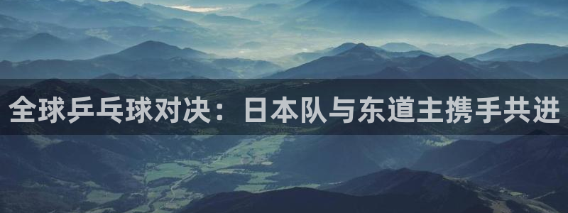 世界杯足球：全球乒乓球对决：日本队与东道主携手共进