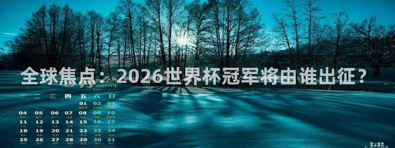世界杯2026赛制：全球焦点：2026世界杯冠军将由谁出征？