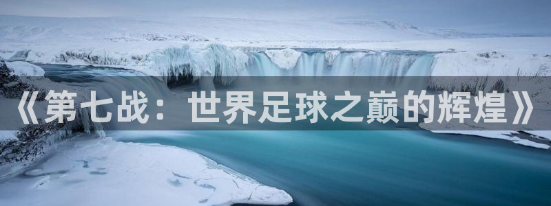 世界杯足球2026：《第七战：世界足球之巅的辉煌》